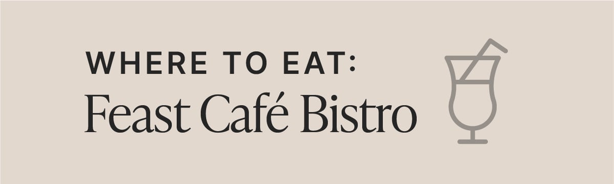 Where to eat: Feast Cafe Bistro