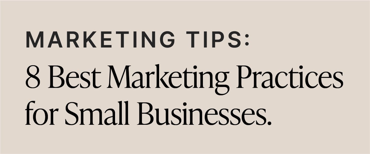 Marketing tips: 8 Best Marketing Practices for Small Businesses.